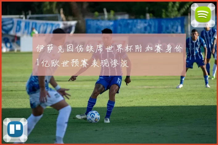 伊萨克因伤缺席世界杯附加赛身价1亿欧世预赛表现惨淡
